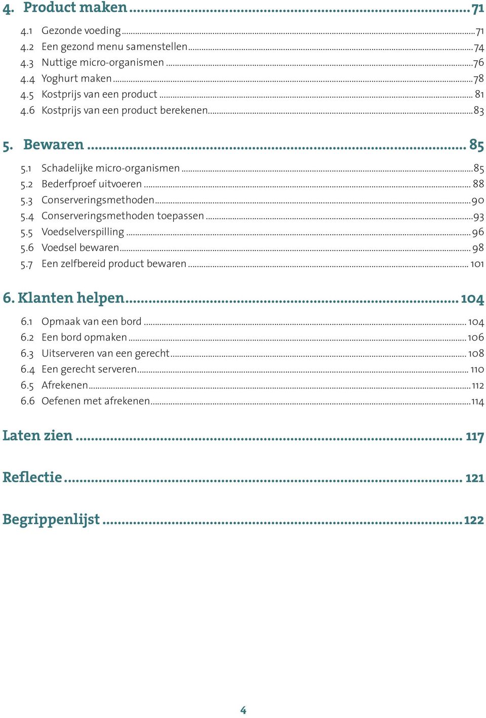 4 Conserveringsmethoden toepassen...93 5.5 Voedselverspilling...96 5.6 Voedsel bewaren... 98 5.7 Een zelfbereid product bewaren... 101 6. Klanten helpen... 104 6.1 Opmaak van een bord.