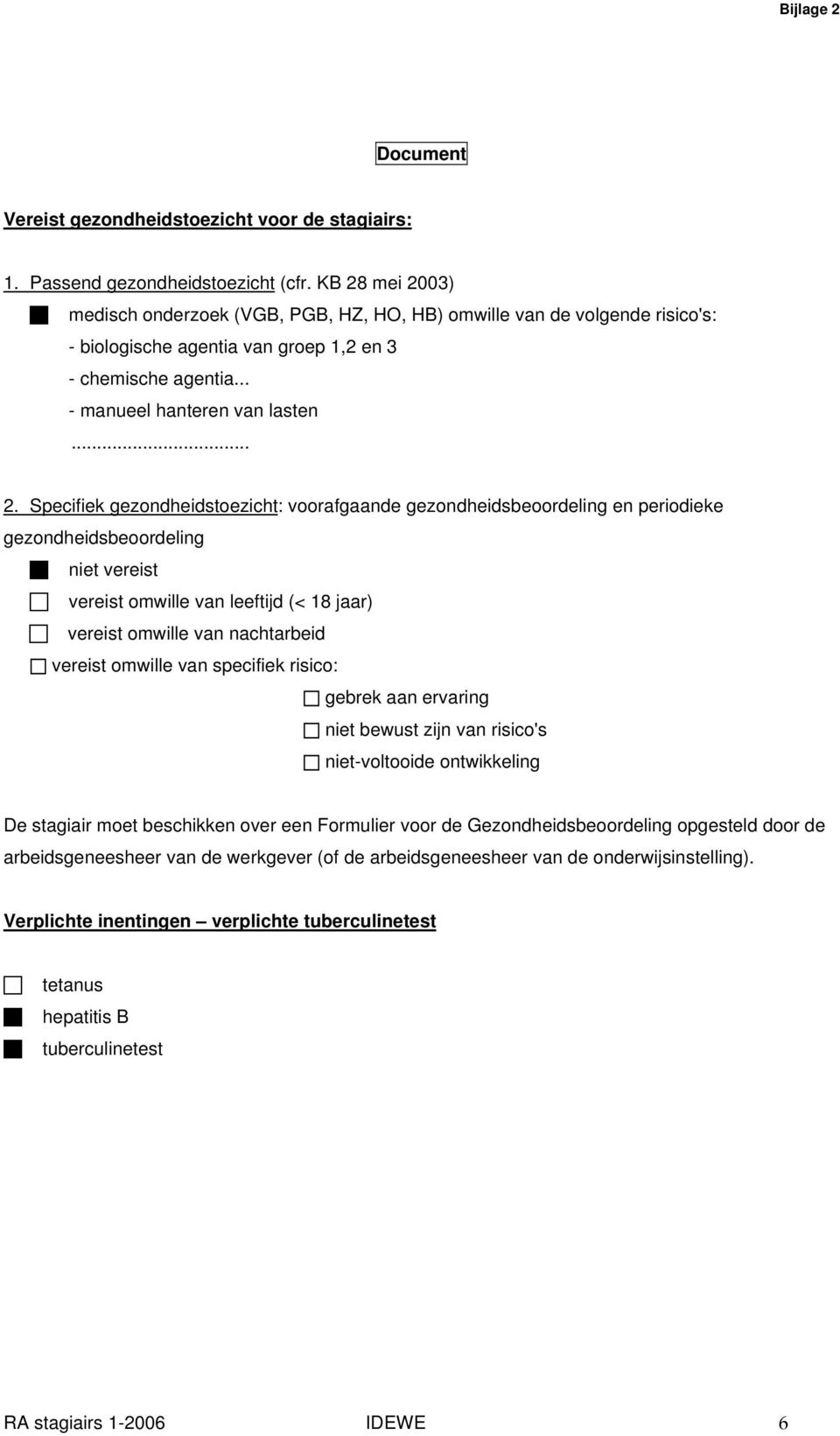 Specifiek gezondheidstoezicht: voorafgaande gezondheidsbeoordeling en periodieke gezondheidsbeoordeling niet vereist vereist omwille van leeftijd (< 18 jaar) vereist omwille van nachtarbeid vereist