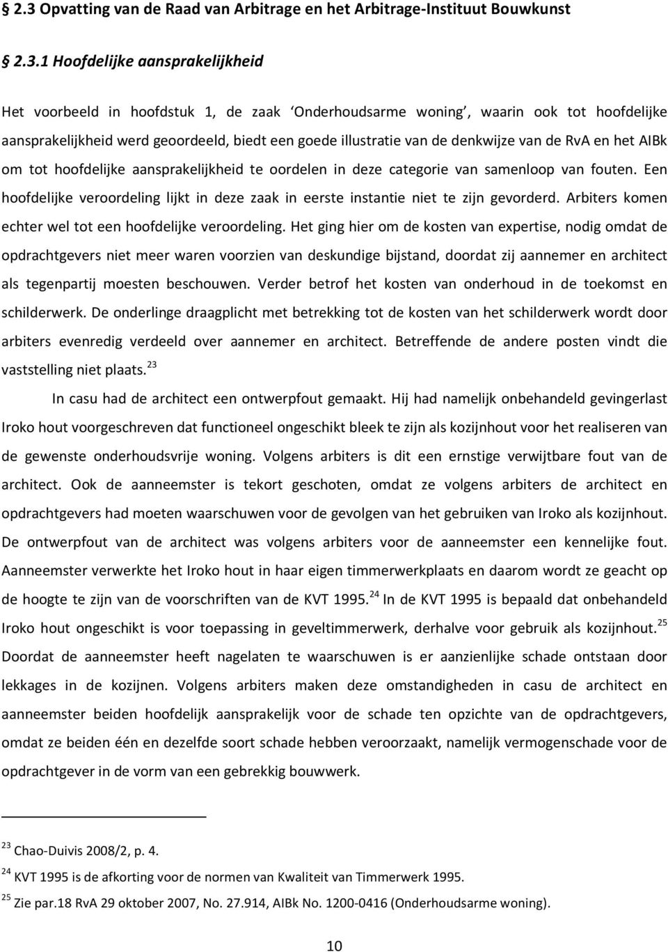 fouten. Een hoofdelijke veroordeling lijkt in deze zaak in eerste instantie niet te zijn gevorderd. Arbiters komen echter wel tot een hoofdelijke veroordeling.