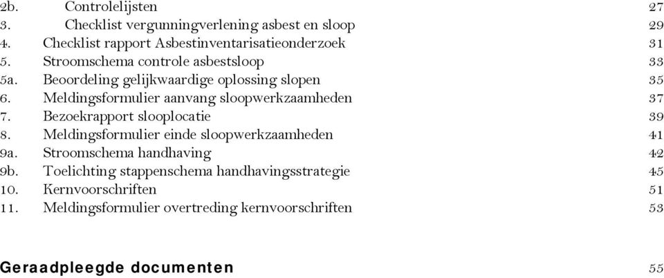 Meldingsformulier aanvang sloopwerkzaamheden 37 7. Bezoekrapport slooplocatie 39 8. Meldingsformulier einde sloopwerkzaamheden 41 9a.