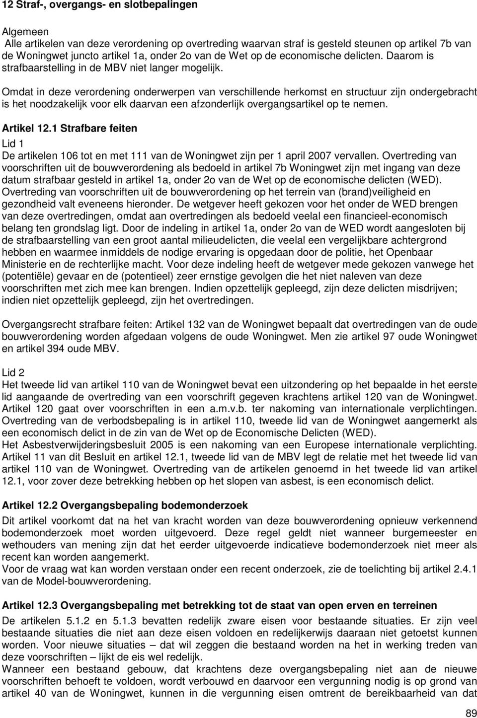 Omdat in deze verordening onderwerpen van verschillende herkomst en structuur zijn ondergebracht is het noodzakelijk voor elk daarvan een afzonderlijk overgangsartikel op te nemen. Artikel 12.