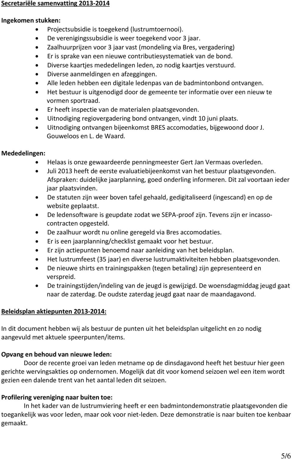 Diverse aanmeldingen en afzeggingen. Alle leden hebben een digitale ledenpas van de badmintonbond ontvangen.