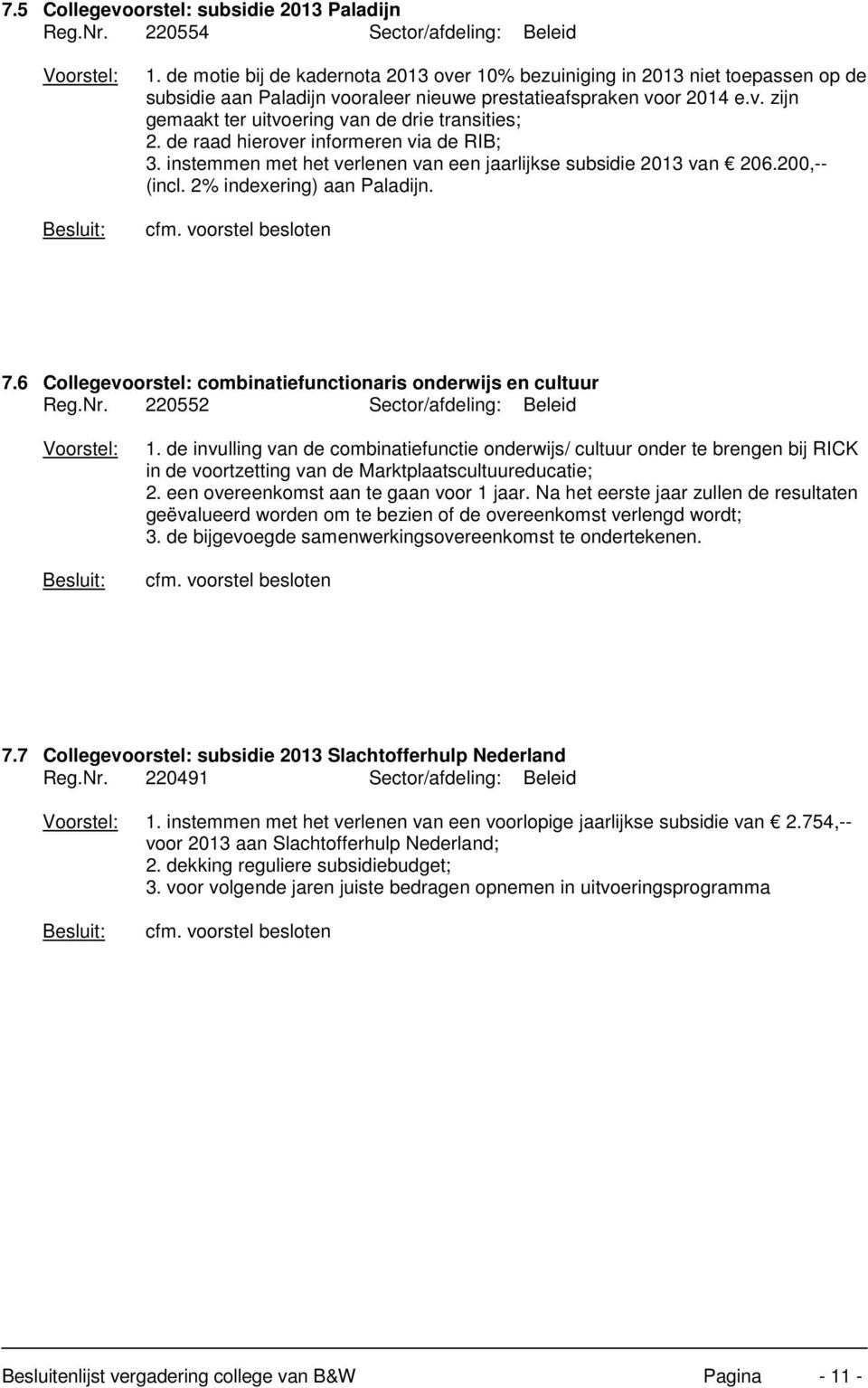 de raad hierover informeren via de RIB; 3. instemmen met het verlenen van een jaarlijkse subsidie 2013 van 206.200,-- (incl. 2% indexering) aan Paladijn. 7.