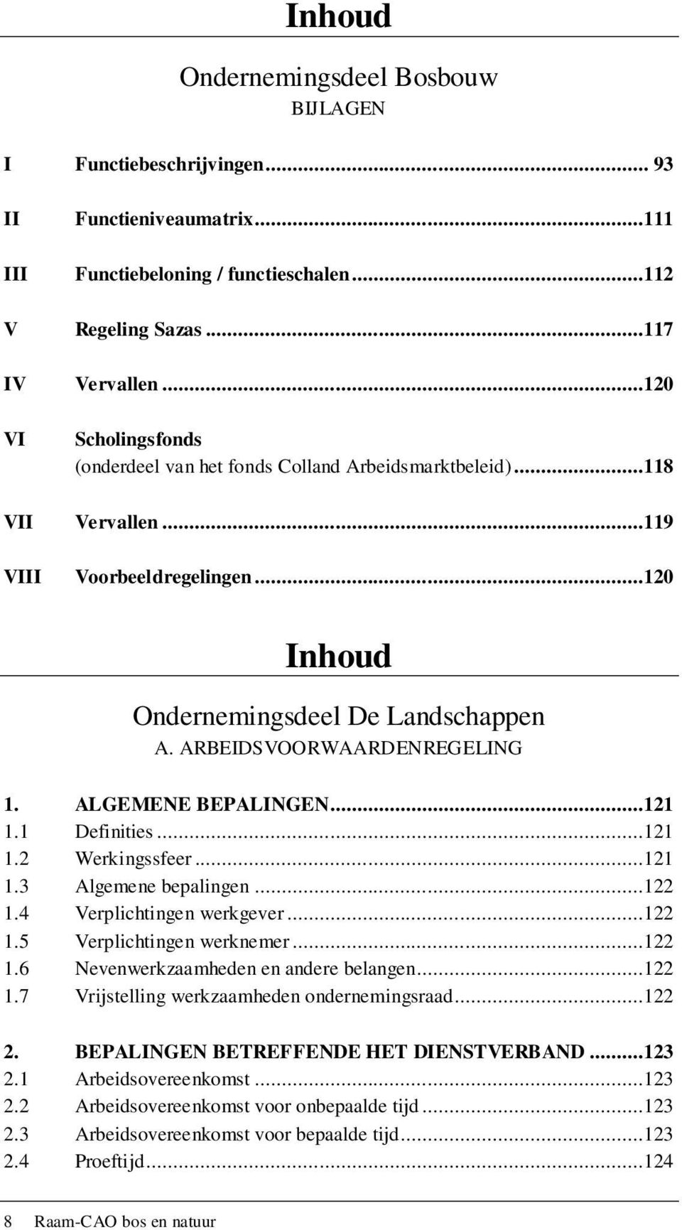 ARBEIDSVOORWAARDENREGELING 1. ALGEMENE BEPALINGEN...121 1.1 Definities...121 1.2 Werkingssfeer...121 1.3 Algemene bepalingen...122 1.4 Verplichtingen werkgever...122 1.5 Verplichtingen werknemer.