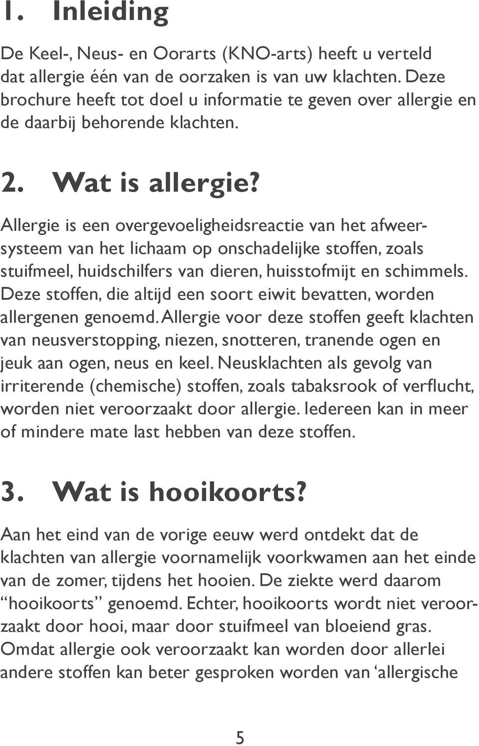 Allergie is een overgevoeligheidsreactie van het afweersysteem van het lichaam op onschadelijke stoffen, zoals stuifmeel, huidschilfers van dieren, huisstofmijt en schimmels.