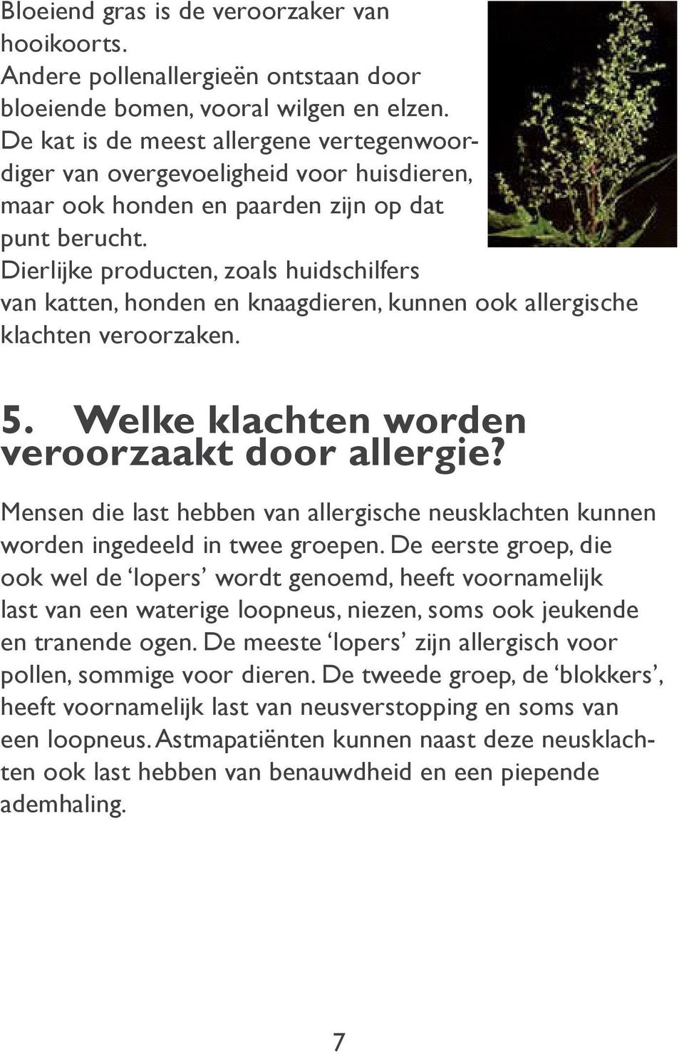 Dierlijke producten, zoals huidschilfers van katten, honden en knaagdieren, kunnen ook allergische klachten veroorzaken. 5. Welke klachten worden veroorzaakt door allergie?