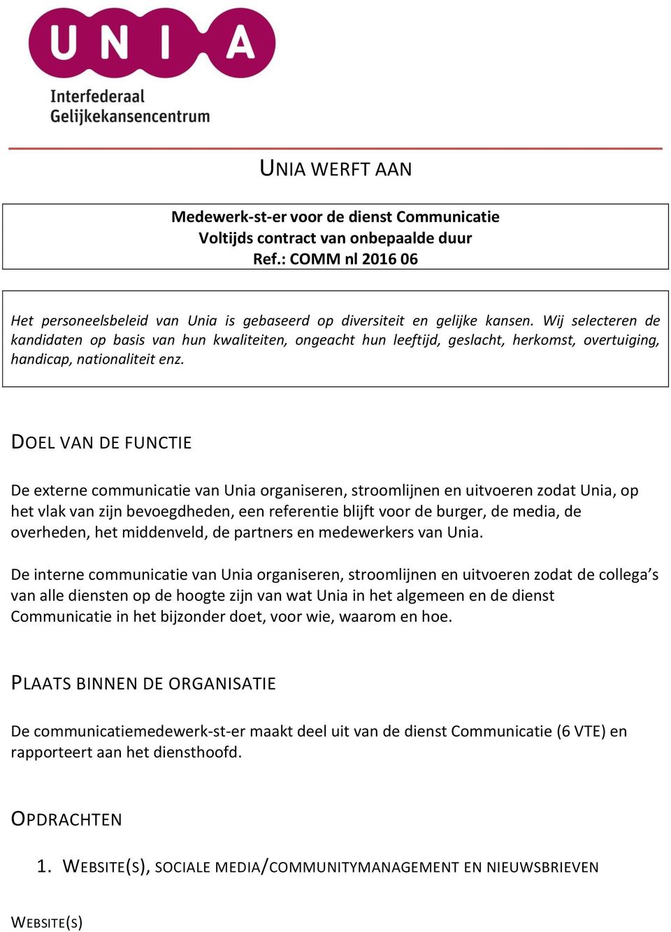 DOEL VAN DE FUNCTIE De externe communicatie van Unia organiseren, stroomlijnen en uitvoeren zodat Unia, op het vlak van zijn bevoegdheden, een referentie blijft voor de burger, de media, de