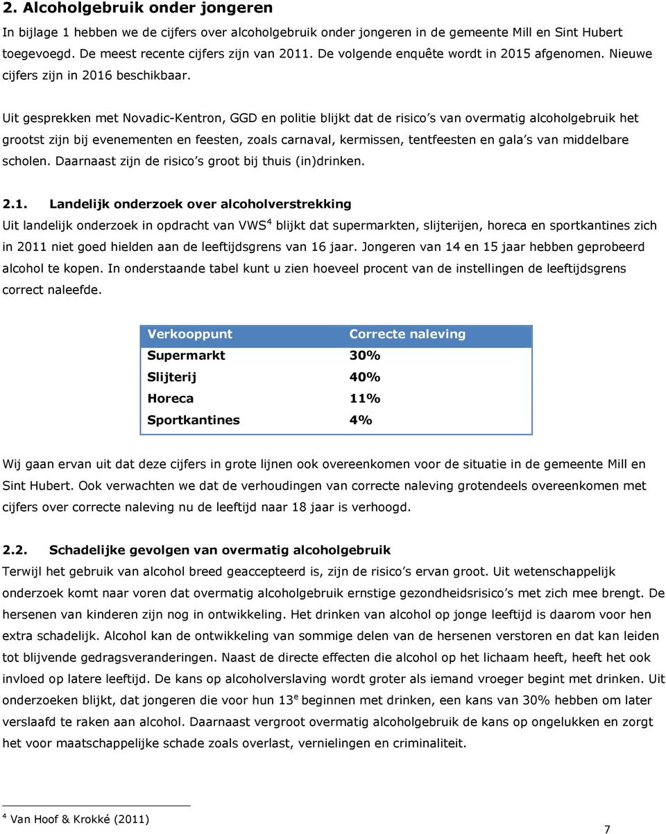 Uit gesprekken met Novadic-Kentron, GGD en politie blijkt dat de risico s van overmatig alcoholgebruik het grootst zijn bij evenementen en feesten, zoals carnaval, kermissen, tentfeesten en gala s