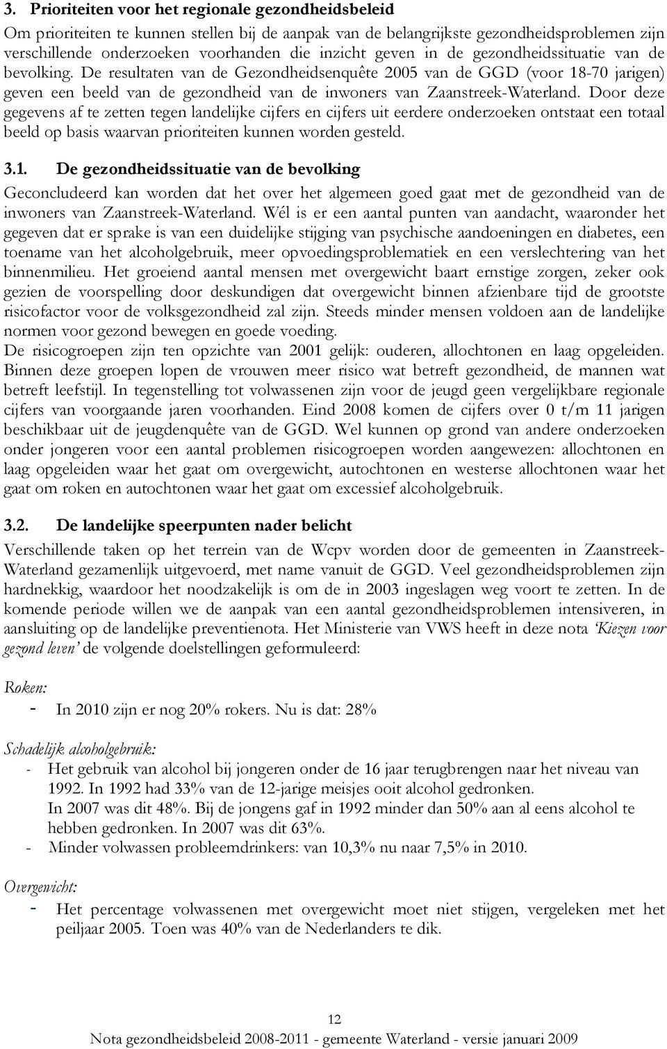 Door deze gegevens af te zetten tegen landelijke cijfers en cijfers uit eerdere onderzoeken ontstaat een totaal beeld op basis waarvan prioriteiten kunnen worden gesteld. 3.1.