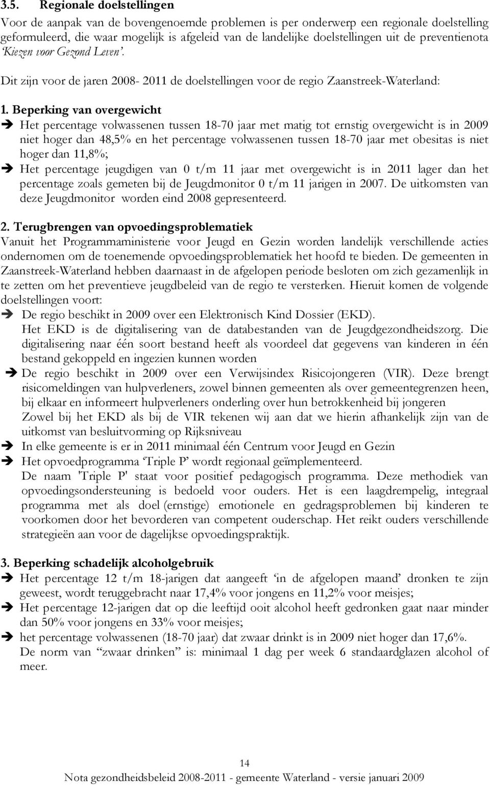 Beperking van overgewicht Het percentage volwassenen tussen 18-70 jaar met matig tot ernstig overgewicht is in 2009 niet hoger dan 48,5% en het percentage volwassenen tussen 18-70 jaar met obesitas