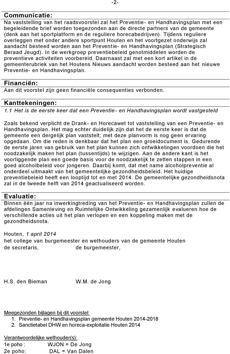 Tijdens reguliere overleggen met onder andere sportpunt Houten en het voortgezet onderwijs zal aandacht besteed worden aan het Preventie- en Handhavingsplan (Strategisch Beraad Jeugd).