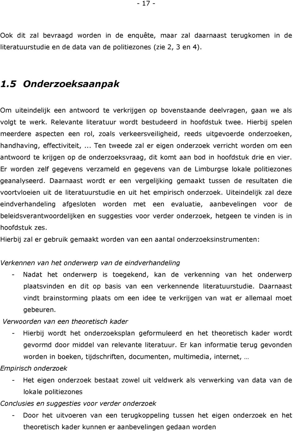 .. Ten tweede zal er eigen onderzoek verricht worden om een antwoord te krijgen op de onderzoeksvraag, dit komt aan bod in hoofdstuk drie en vier.