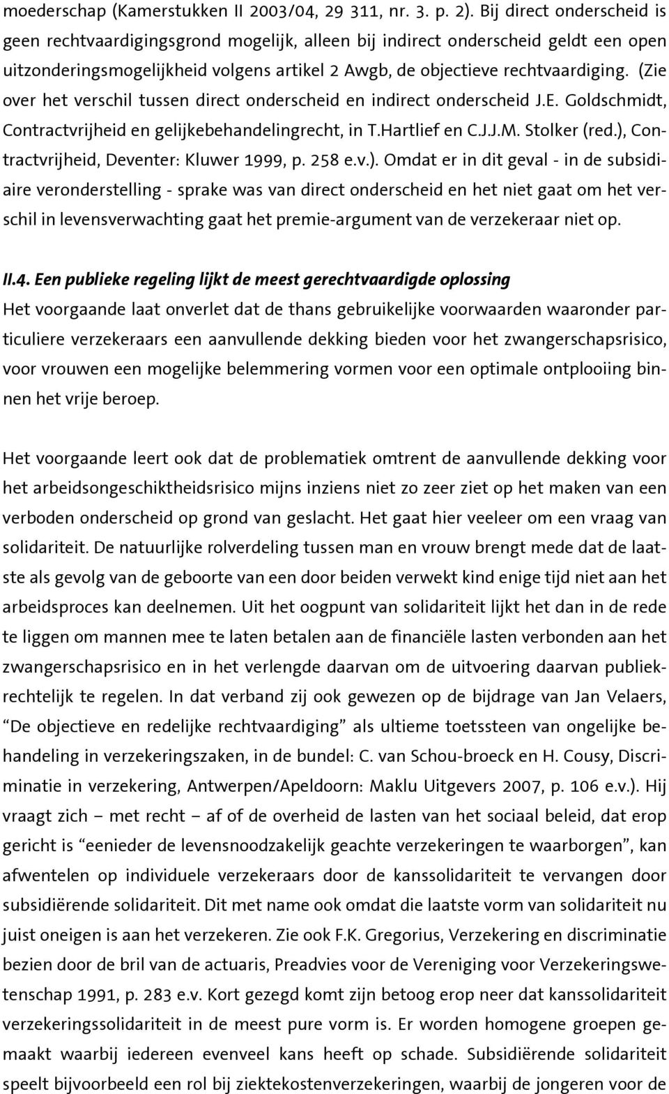 (Zie over het verschil tussen direct onderscheid en indirect onderscheid J.E. Goldschmidt, Contractvrijheid en gelijkebehandelingrecht, in T.Hartlief en C.J.J.M. Stolker (red.