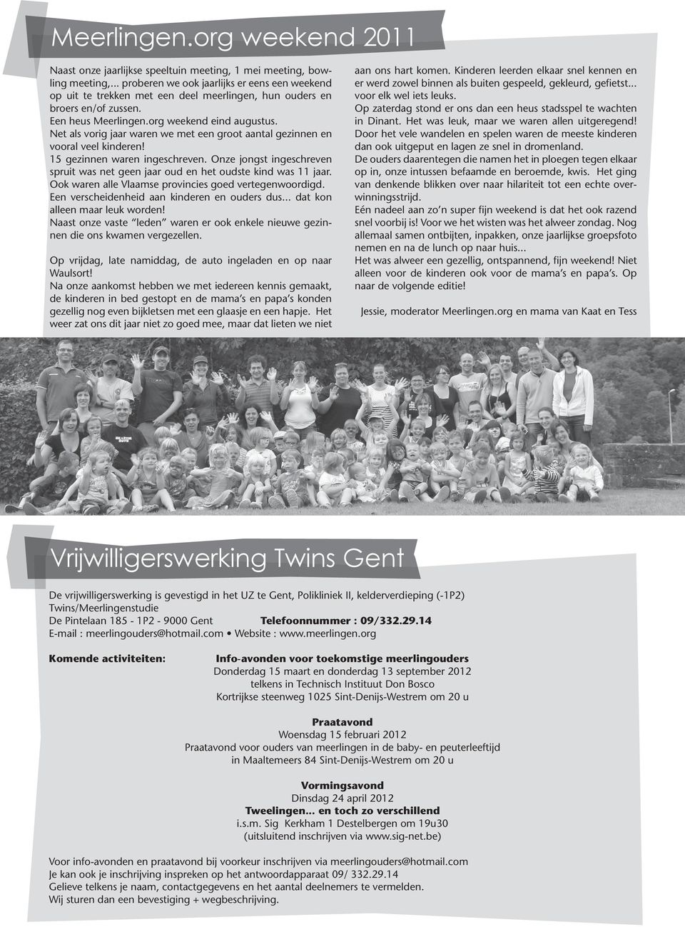 Net als vorig jaar waren we met een groot aantal gezinnen en vooral veel kinderen! 15 gezinnen waren ingeschreven. Onze jongst ingeschreven spruit was net geen jaar oud en het oudste kind was 11 jaar.