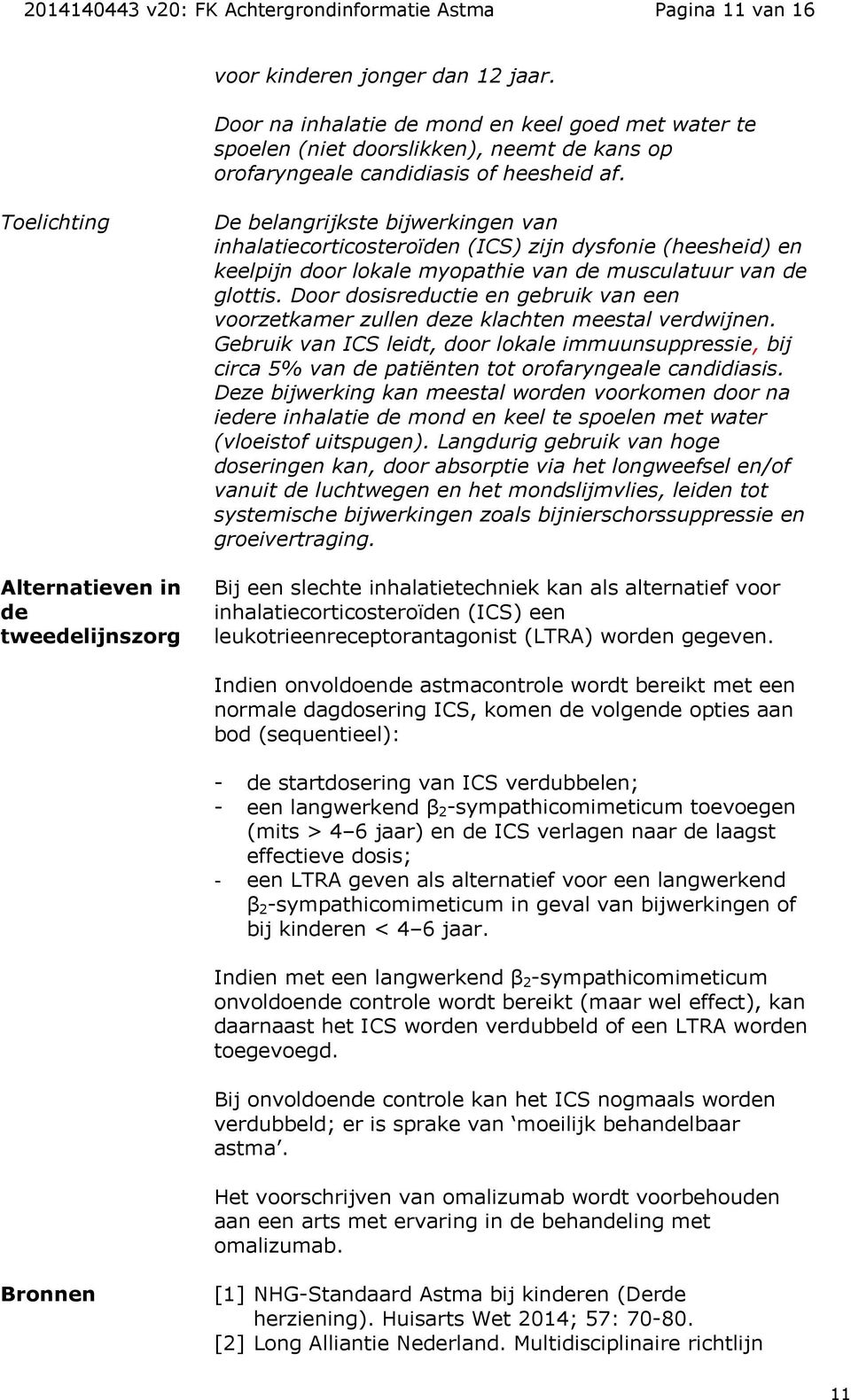 Alternatieven in de tweedelijnszorg De belangrijkste bijwerkingen van inhalatiecorticosteroïden (ICS) zijn dysfonie (heesheid) en keelpijn door lokale myopathie van de musculatuur van de glottis.