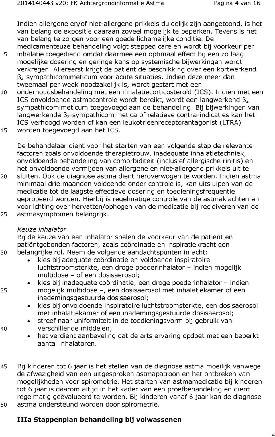 De medicamenteuze behandeling volgt stepped care en wordt bij voorkeur per inhalatie toegediend omdat daarmee een optimaal effect bij een zo laag mogelijke dosering en geringe kans op systemische