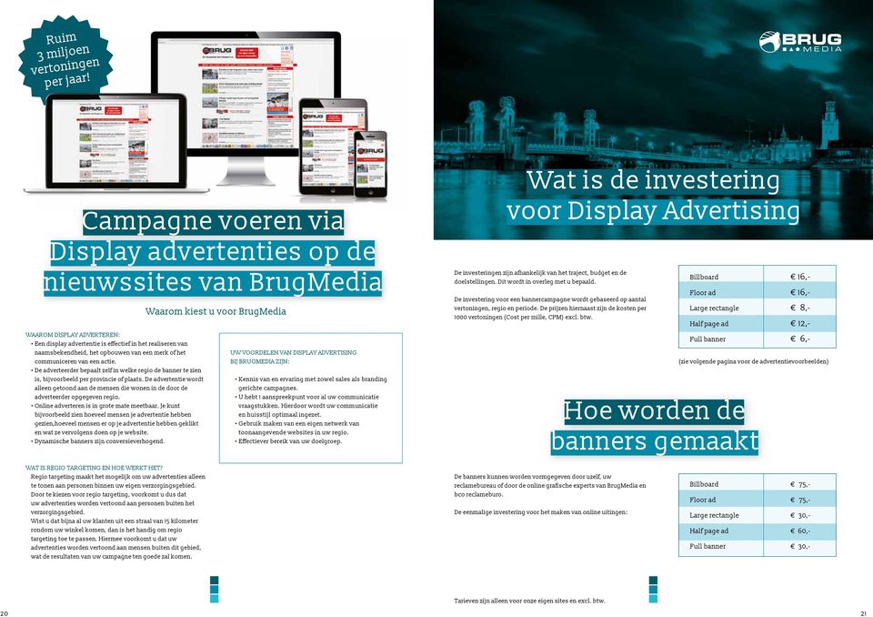 merk of het communiceren van een actie. De adverteerder bepaalt zelf in welke regio de banner te zien is, bĳvoorbeeld per provincie of plaats.