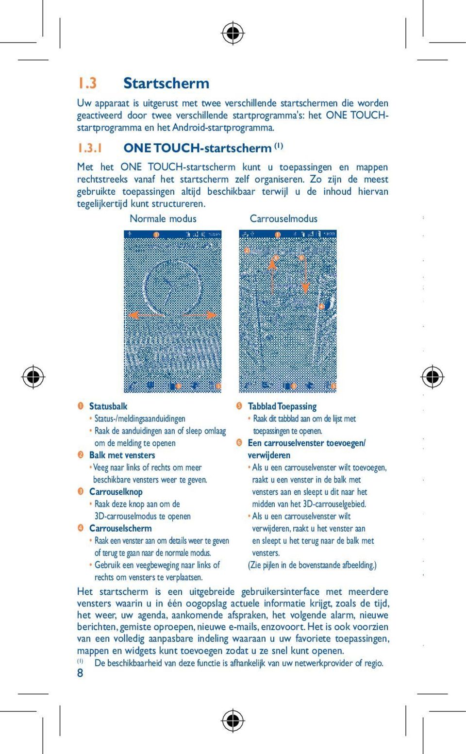 Zo zijn de meest gebruikte toepassingen altijd beschikbaar terwijl u de inhoud hiervan tegelijkertijd kunt structureren.