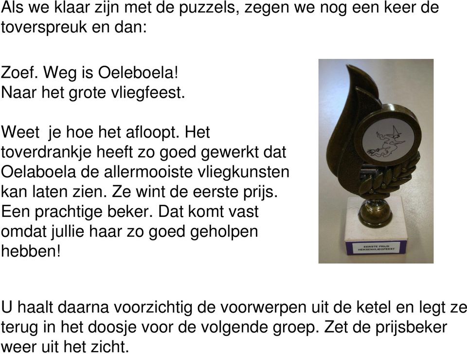 Het toverdrankje heeft zo goed gewerkt dat Oelaboela de allermooiste vliegkunsten kan laten zien. Ze wint de eerste prijs.