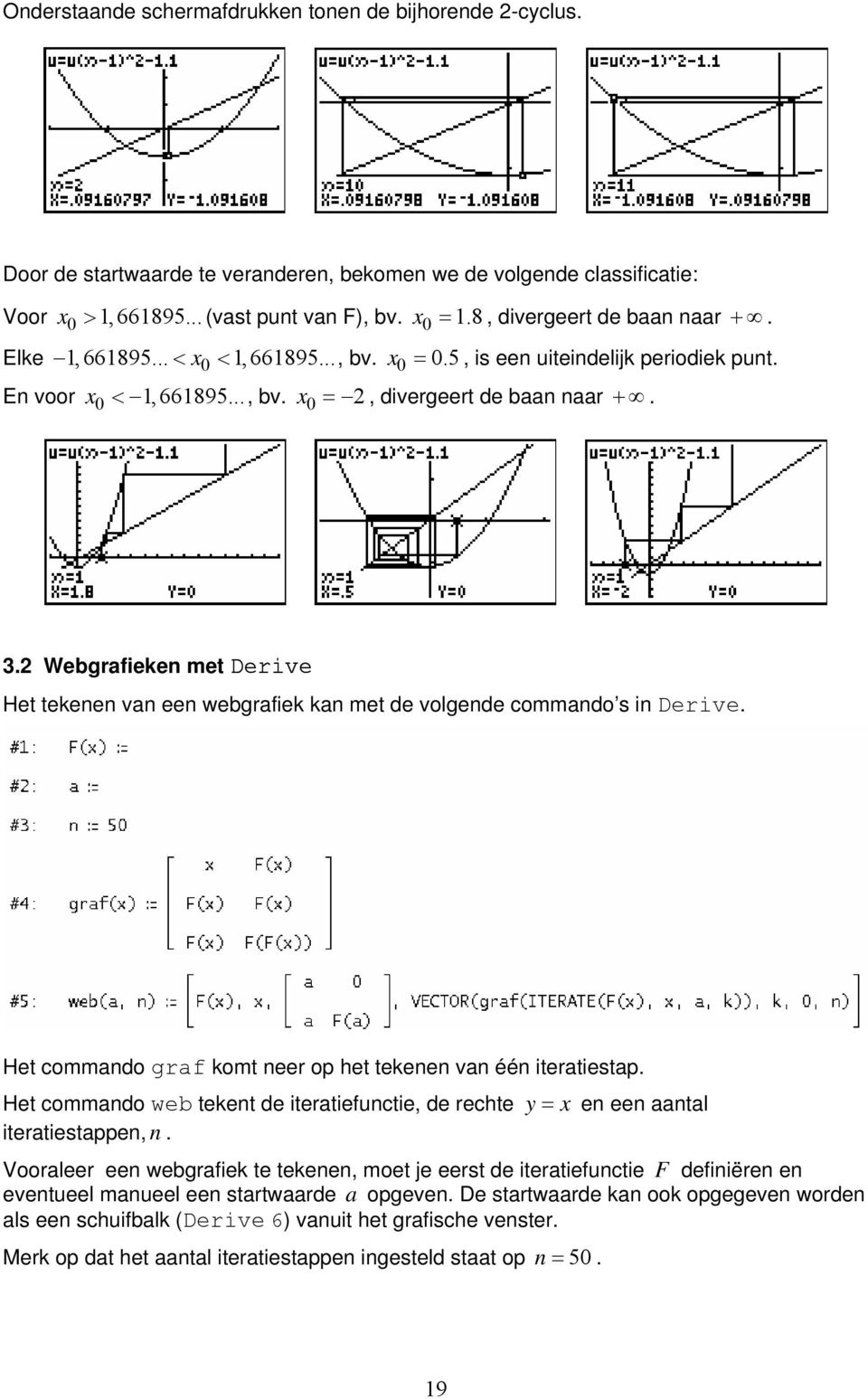 Webgrafieke met Derive Het tekee va ee webgrafiek ka met de volgede commado s i Derive. Het commado graf komt eer op het tekee va éé iteratiestap.