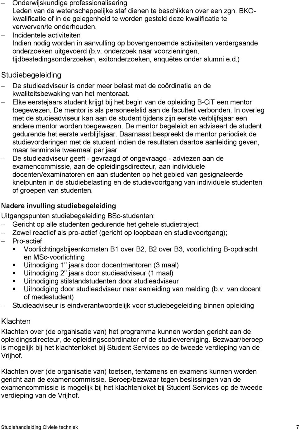 Incidentele activiteiten Indien nodig worden in aanvulling op bovengenoemde activiteiten verdergaande onderzoeken uitgevoerd (b.v. onderzoek naar voorzieningen, tijdbestedingsonderzoeken, exitonderzoeken, enquêtes onder alumni e.