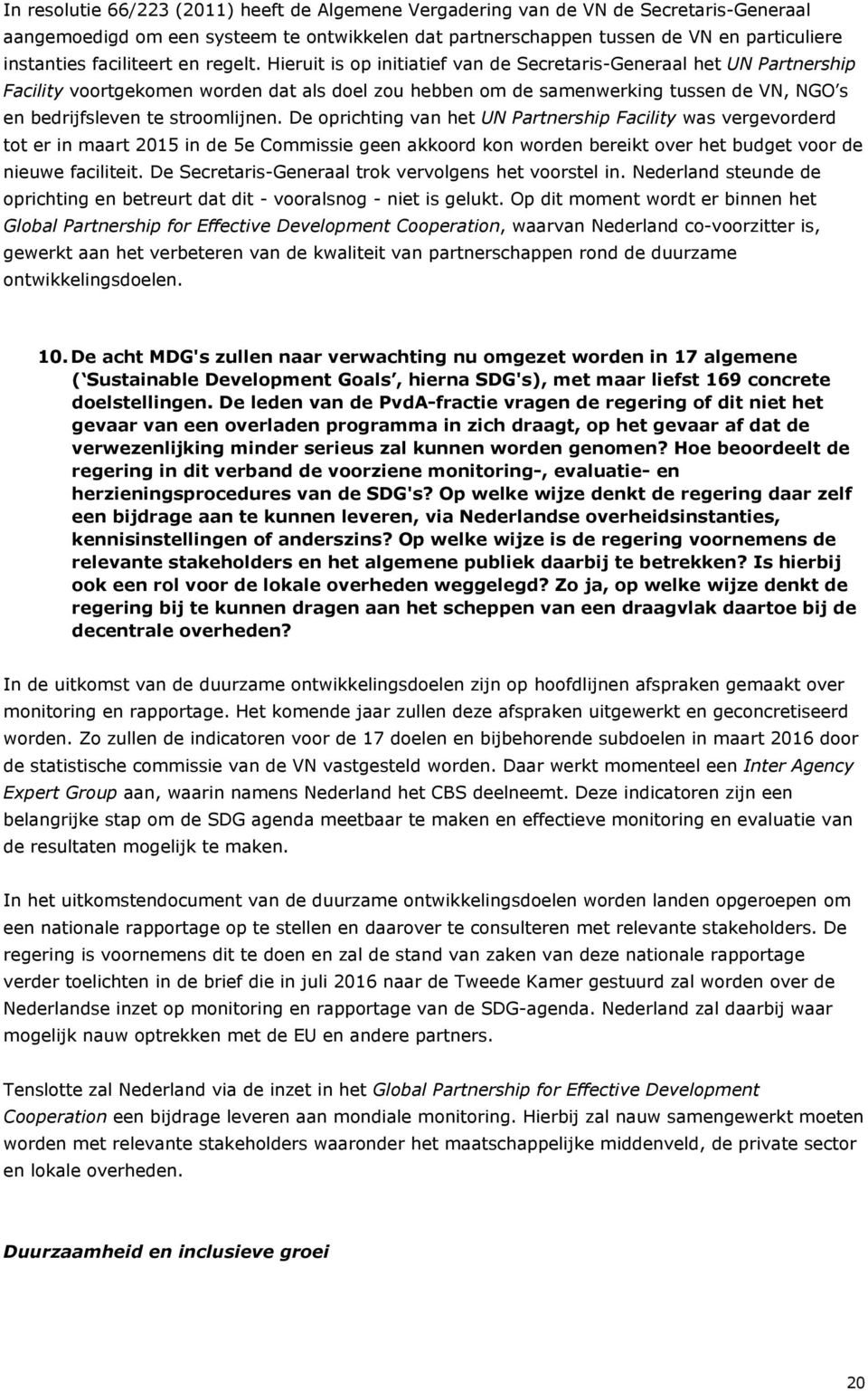 Hieruit is op initiatief van de Secretaris-Generaal het UN Partnership Facility voortgekomen worden dat als doel zou hebben om de samenwerking tussen de VN, NGO s en bedrijfsleven te stroomlijnen.