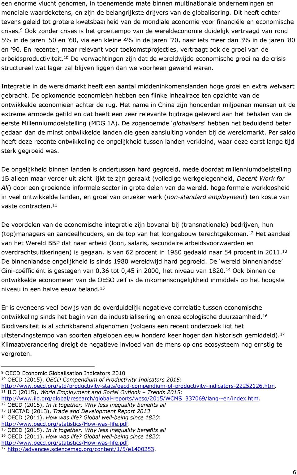 9 Ook zonder crises is het groeitempo van de wereldeconomie duidelijk vertraagd van rond 5% in de jaren 50 en 60, via een kleine 4% in de jaren 70, naar iets meer dan 3% in de jaren 80 en 90.