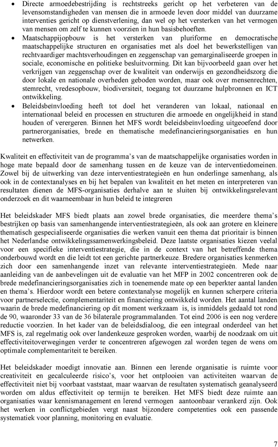 Maatschappijopbouw is het versterken van pluriforme en democratische maatschappelijke structuren en organisaties met als doel het bewerkstelligen van rechtvaardiger machtsverhoudingen en zeggenschap