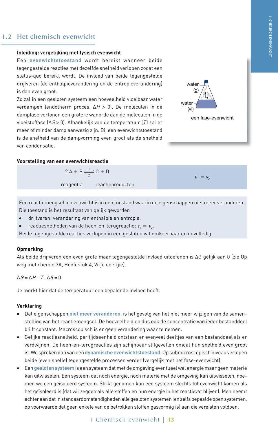 Zo zal in een gesloten systeem een hoeveelheid vloeibaar water verdampen (endotherm proces, ΔH > 0).