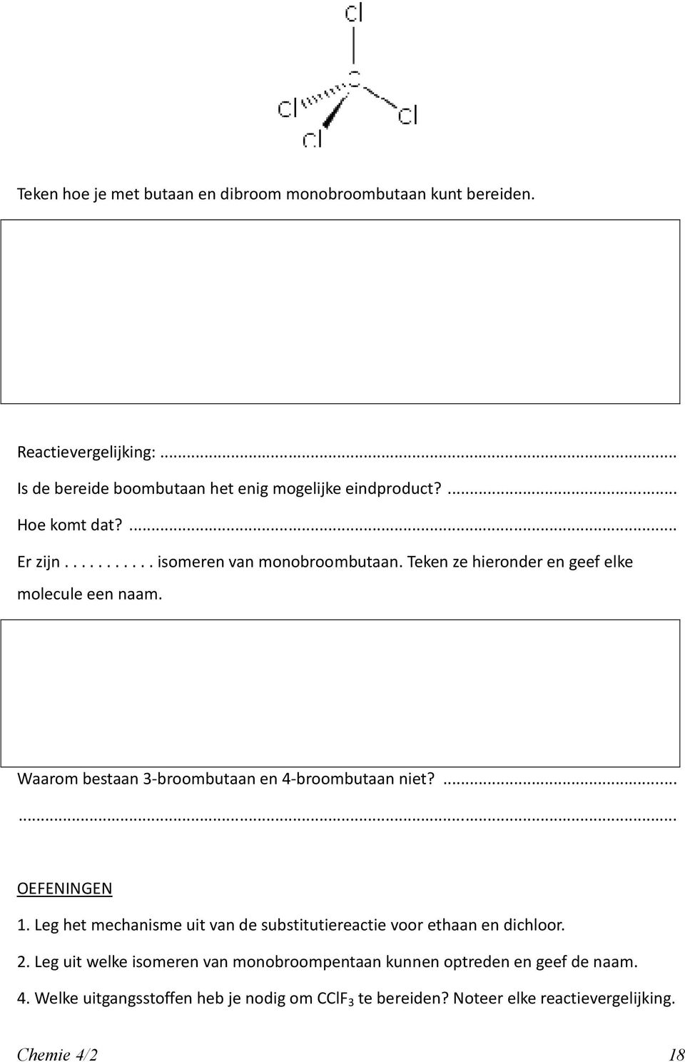 Waarom bestaan 3-broombutaan en 4-broombutaan niet?... OEFENINGEN 1. Leg het mechanisme uit van de substitutiereactie voor ethaan en dichloor. 2.