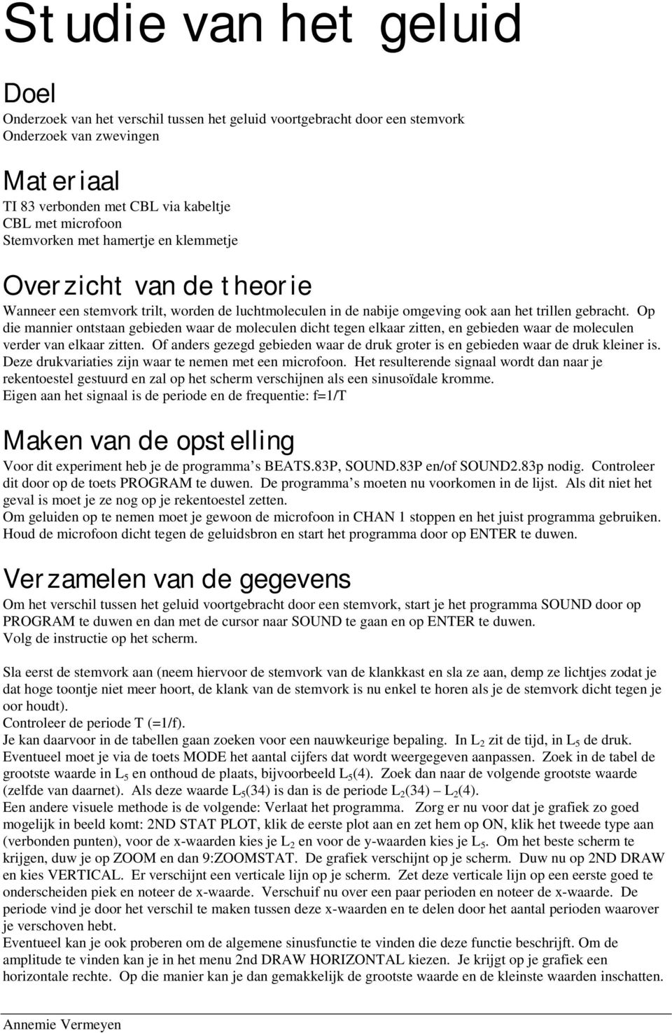 Op die mannier ontstaan gebieden waar de moleculen dicht tegen elkaar zitten, en gebieden waar de moleculen verder van elkaar zitten.