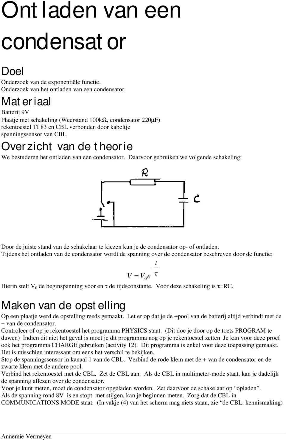 ontladen van een condensator. Daarvoor gebruiken we volgende schakeling: Door de juiste stand van de schakelaar te kiezen kun je de condensator op- of ontladen.