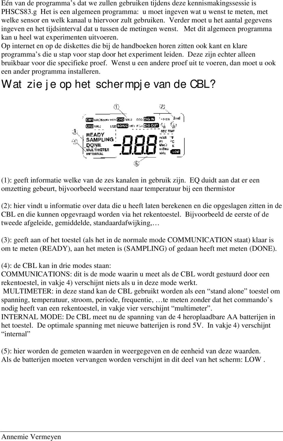 Verder moet u het aantal gegevens ingeven en het tijdsinterval dat u tussen de metingen wenst. Met dit algemeen programma kan u heel wat experimenten uitvoeren.