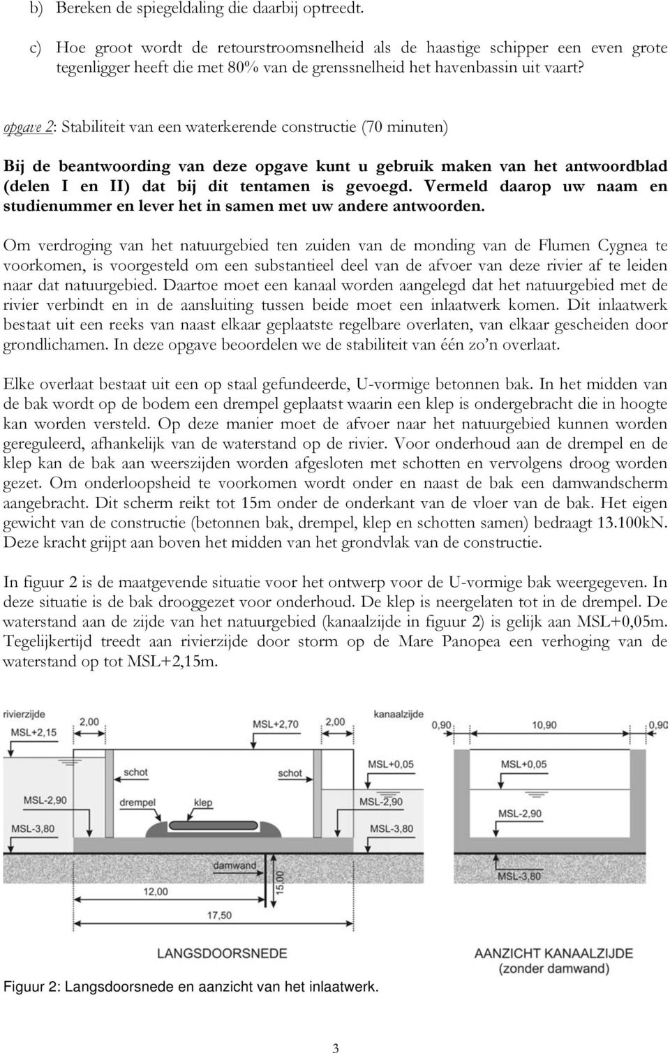 opgave 2: Stabiliteit van een waterkerende constructie (70 minuten) Bij de beantwoording van deze opgave kunt u gebruik maken van het antwoordblad (delen I en II) dat bij dit tentamen is gevoegd.