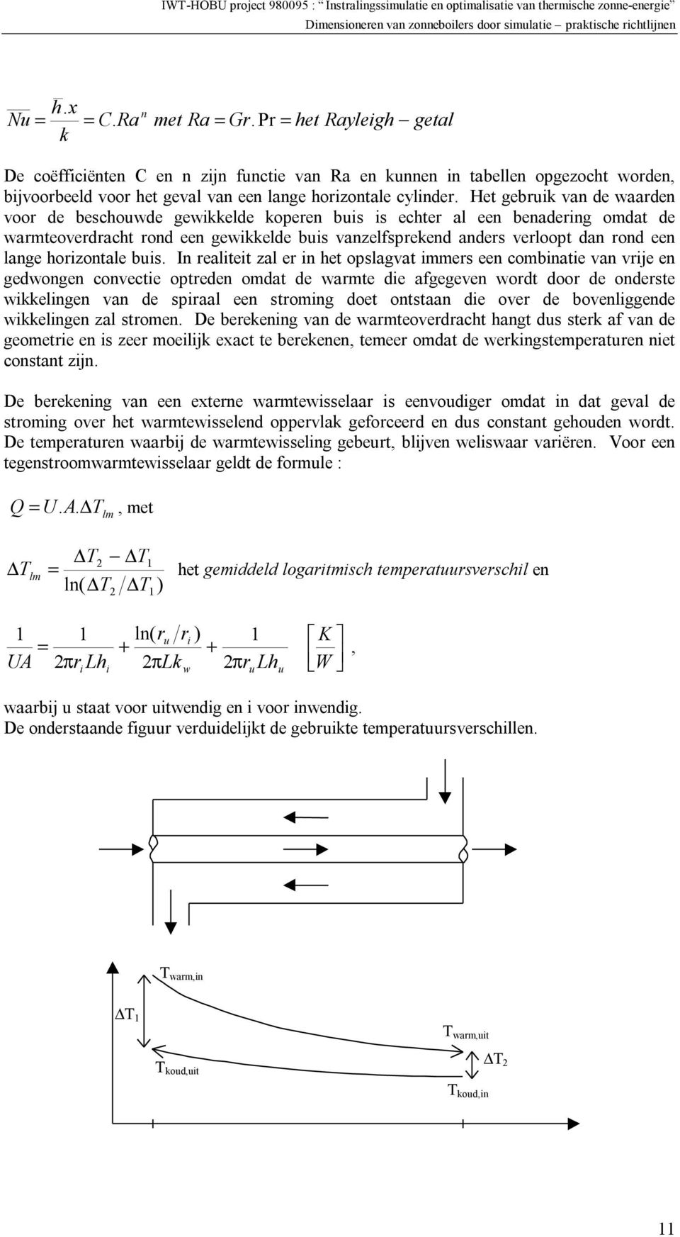 Het gebruik van de waarden voor de beschouwde gewikkelde koperen buis is echter al een benadering omdat de warmteoverdracht rond een gewikkelde buis vanzelfsprekend anders verloopt dan rond een lange