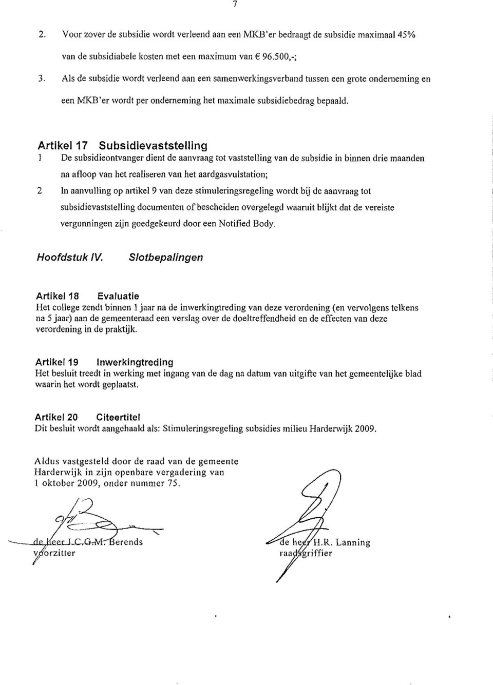 Artikel 17 Subsidievaststelling 1 De subsidieontvanger dient de aanvraag tot vaststelling van de subsidie in binnen drie maanden na afloop van het realiseren van het aardgasvulstation; 2 In