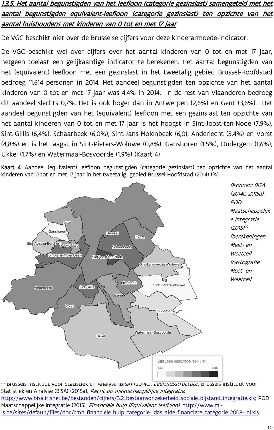 van 0 tot en met 17 jaar De VGC beschikt niet over de Brusselse cijfers voor deze kinderarmoede-indicator.