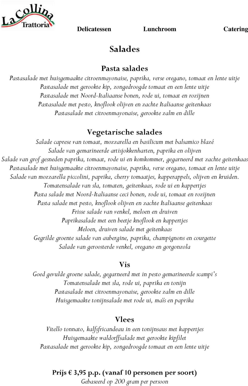salades Salade caprese van tomaat, mozzarella en basilicum met balsamico blazé Salade van gemarineerde artisjokkenharten, paprika en olijven Salade van grof gesneden paprika, tomaat, rode ui en