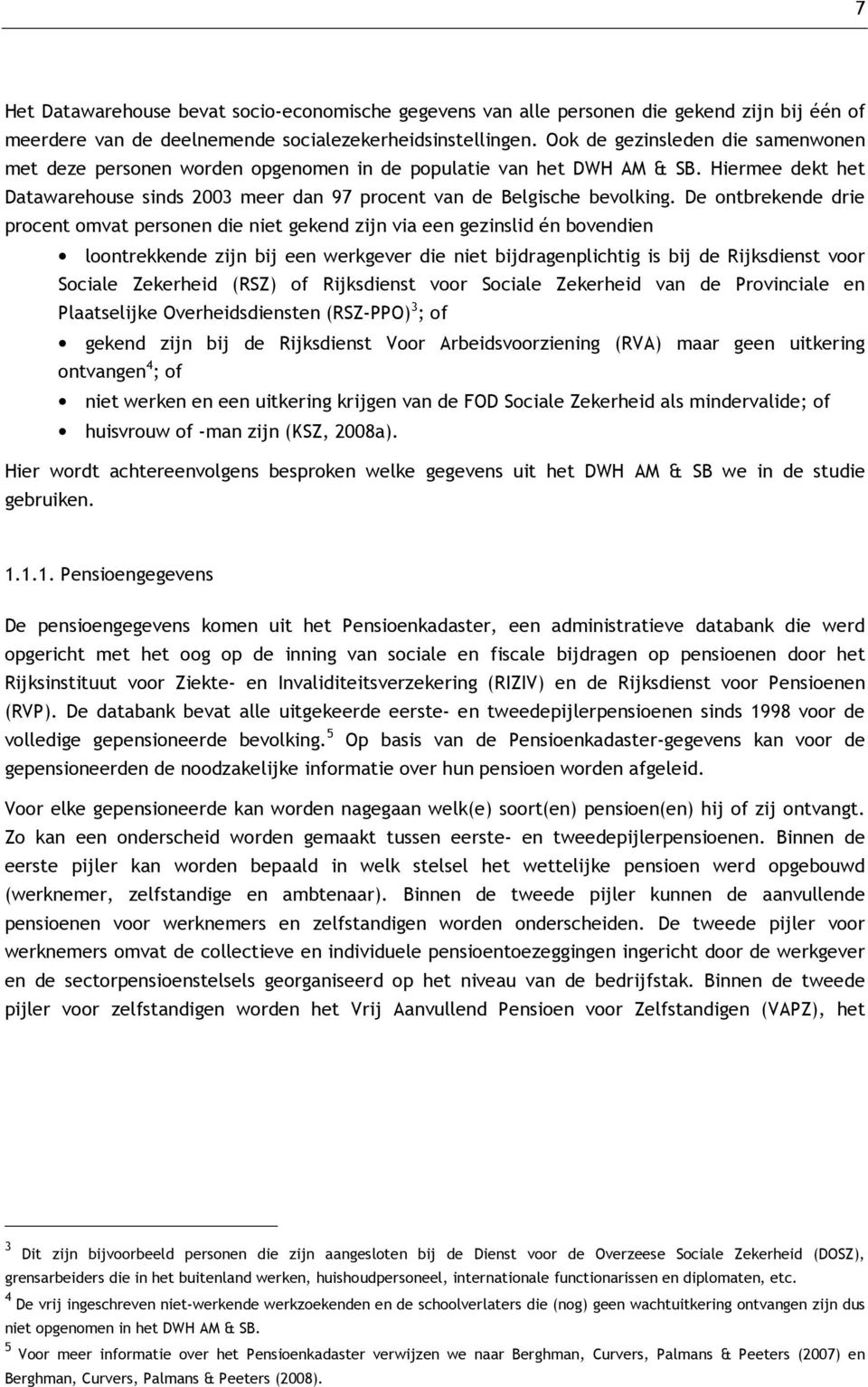 De ontbrekende drie procent omvat personen die niet gekend zijn via een gezinslid én bovendien loontrekkende zijn bij een werkgever die niet bijdragenplichtig is bij de Rijksdienst voor Sociale