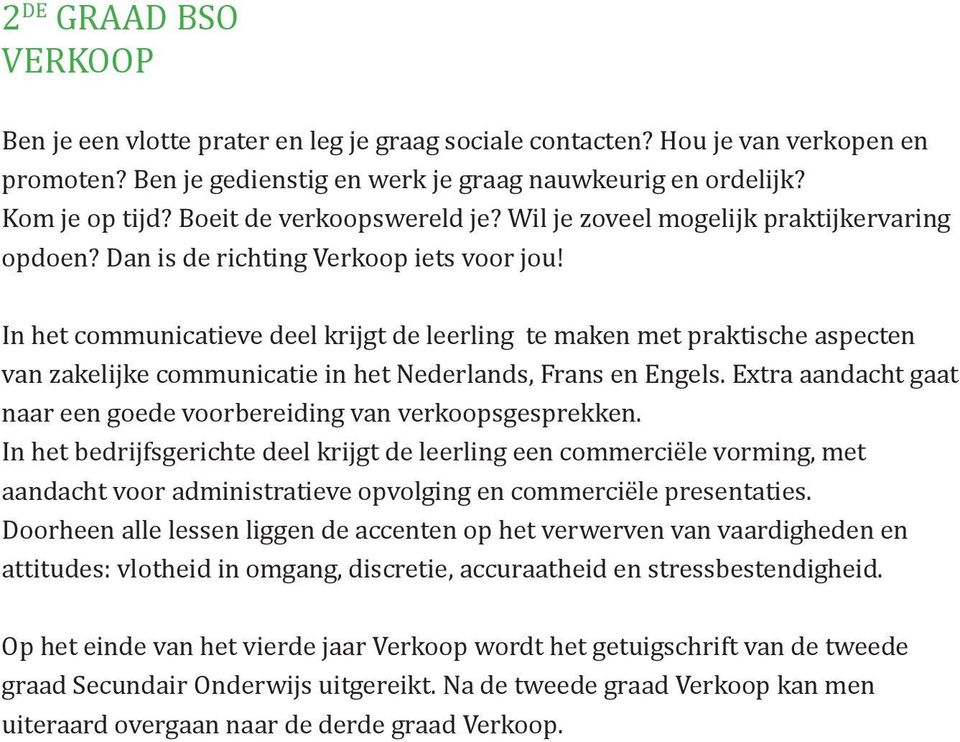 In het communicatieve deel krijgt de leerling te maken met praktische aspecten van zakelijke communicatie in het Nederlands, Frans en Engels.