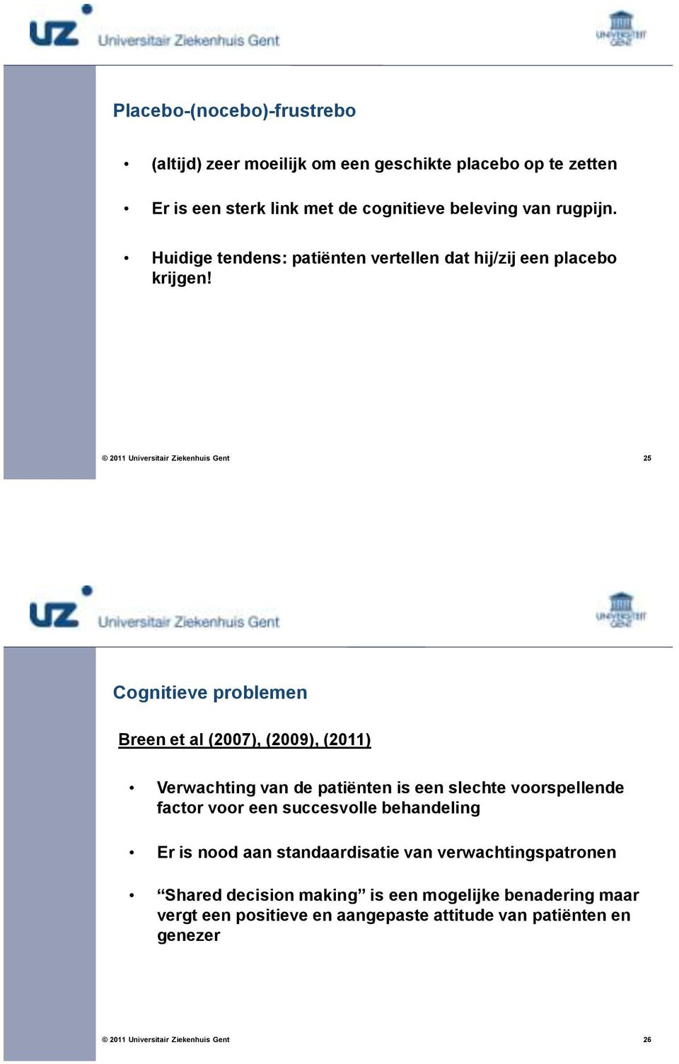 25 Cognitieve problemen Breen et al (2007), (2009), (2011) Verwachting van de patiënten is een slechte voorspellende factor voor een