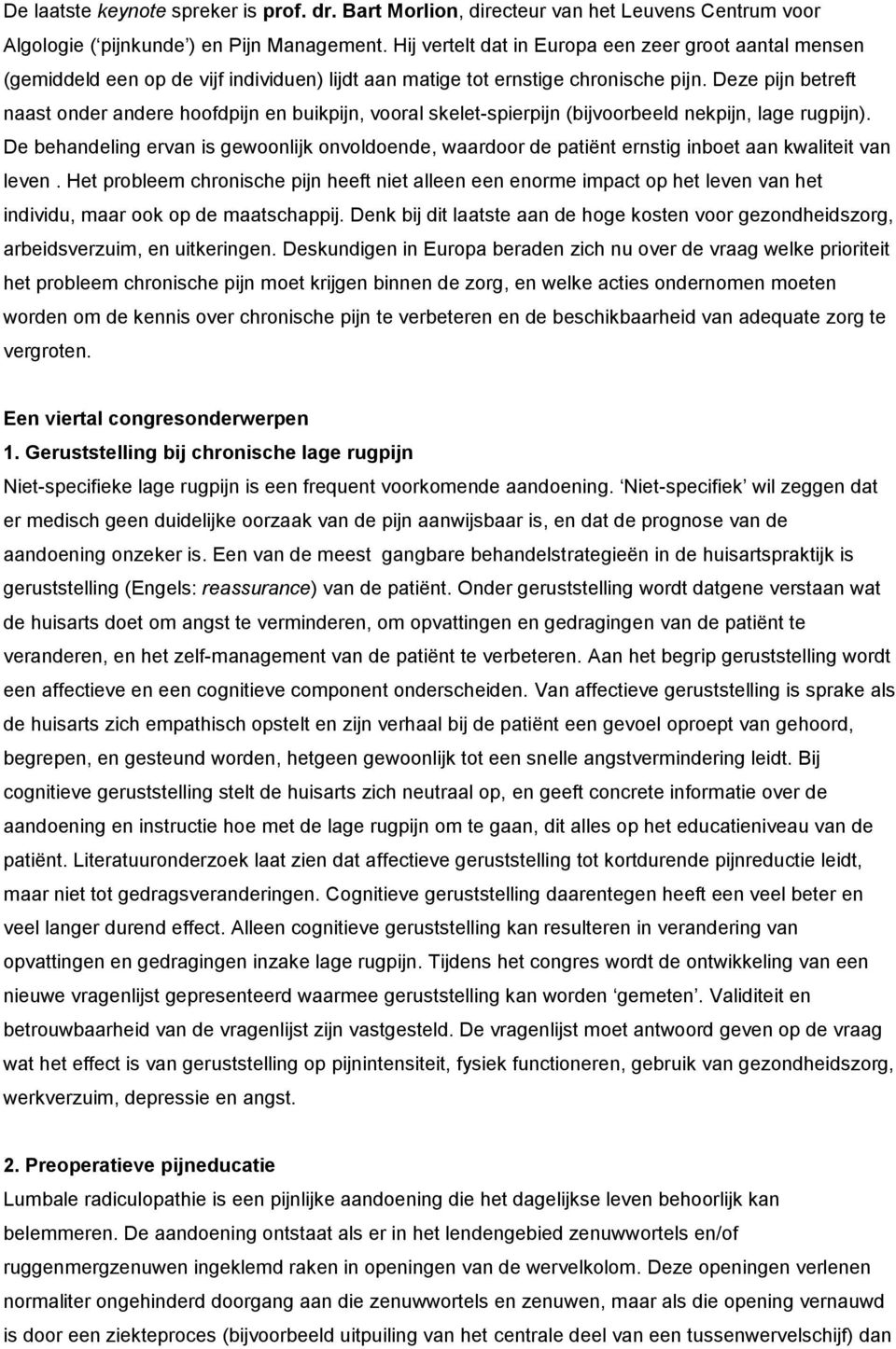 Deze pijn betreft naast onder andere hoofdpijn en buikpijn, vooral skelet-spierpijn (bijvoorbeeld nekpijn, lage rugpijn).