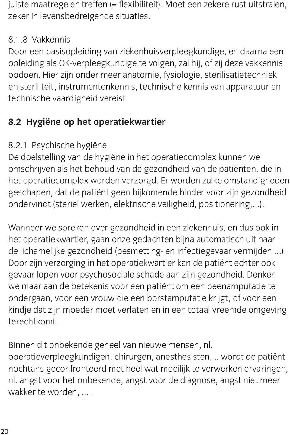 Hier zijn onder meer anatomie, fysiologie, sterilisatietechniek en steriliteit, instrumentenkennis, technische kennis van apparatuur en technische vaardigheid vereist. 8.