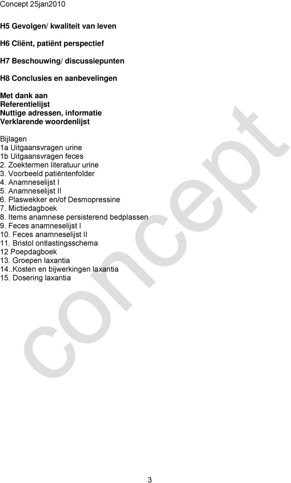 Voorbeeld patiëntenfolder 4. Anamneselijst I 5. Anamneselijst II 6. Plaswekker en/of Desmopressine 7. Mictiedagboek 8.