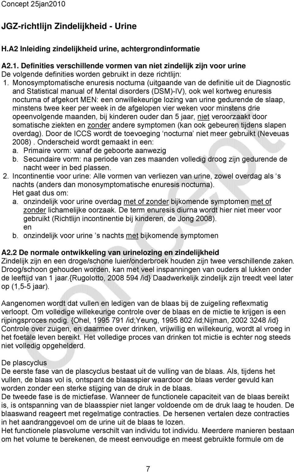 Monosymptomatische enuresis nocturna (uitgaande van de definitie uit de Diagnostic and Statistical manual of Mental disorders (DSM)-IV), ook wel kortweg enuresis nocturna of afgekort MEN: een