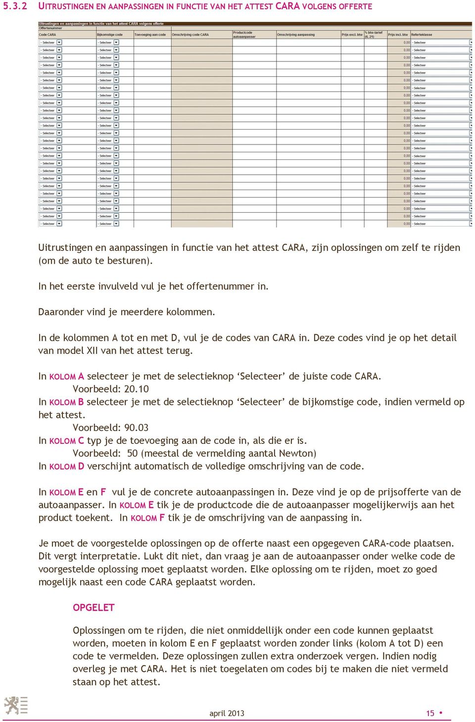 Deze codes vind je op het detail van model XII van het attest terug. In KOLOM A selecteer je met de selectieknop Selecteer de juiste code CARA. Voorbeeld: 20.