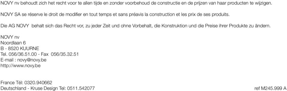 Die AG NOVY behalt sich das Recht vor, zu jeder Zeit und ohne Vorbehalt, die Konstruktion und die Preise ihrer Produkte zu ändern.