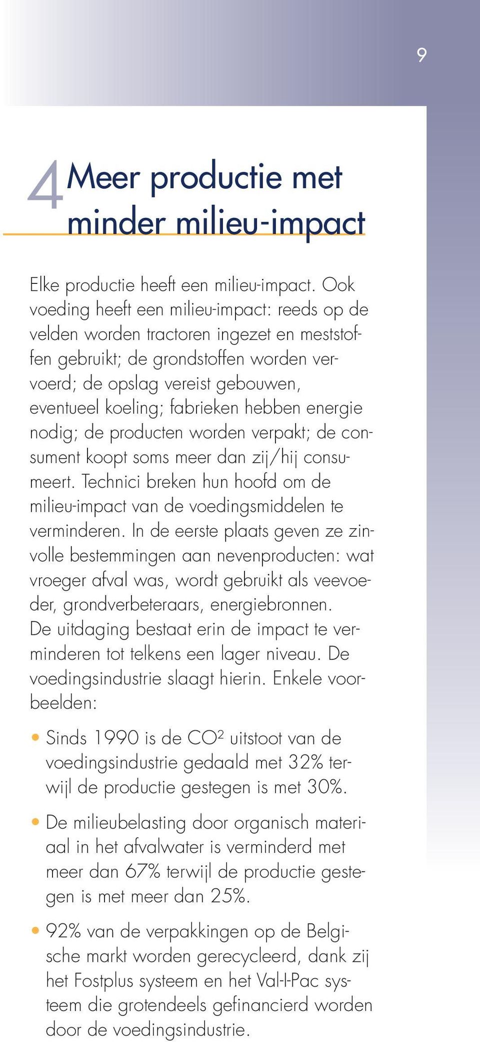 hebben energie nodig; de producten worden verpakt; de consument koopt soms meer dan zij/hij consumeert. Technici breken hun hoofd om de milieu-impact van de voedingsmiddelen te verminderen.