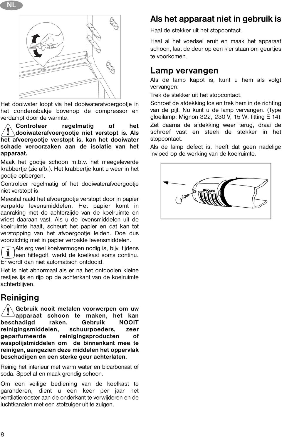 Het krabbertje kunt u weer in het gootje opbergen. Controleer regelmatig of het dooiwaterafvoergootje niet verstopt is. Meestal raakt het afvoergootje verstopt door in papier verpakte levensmiddelen.