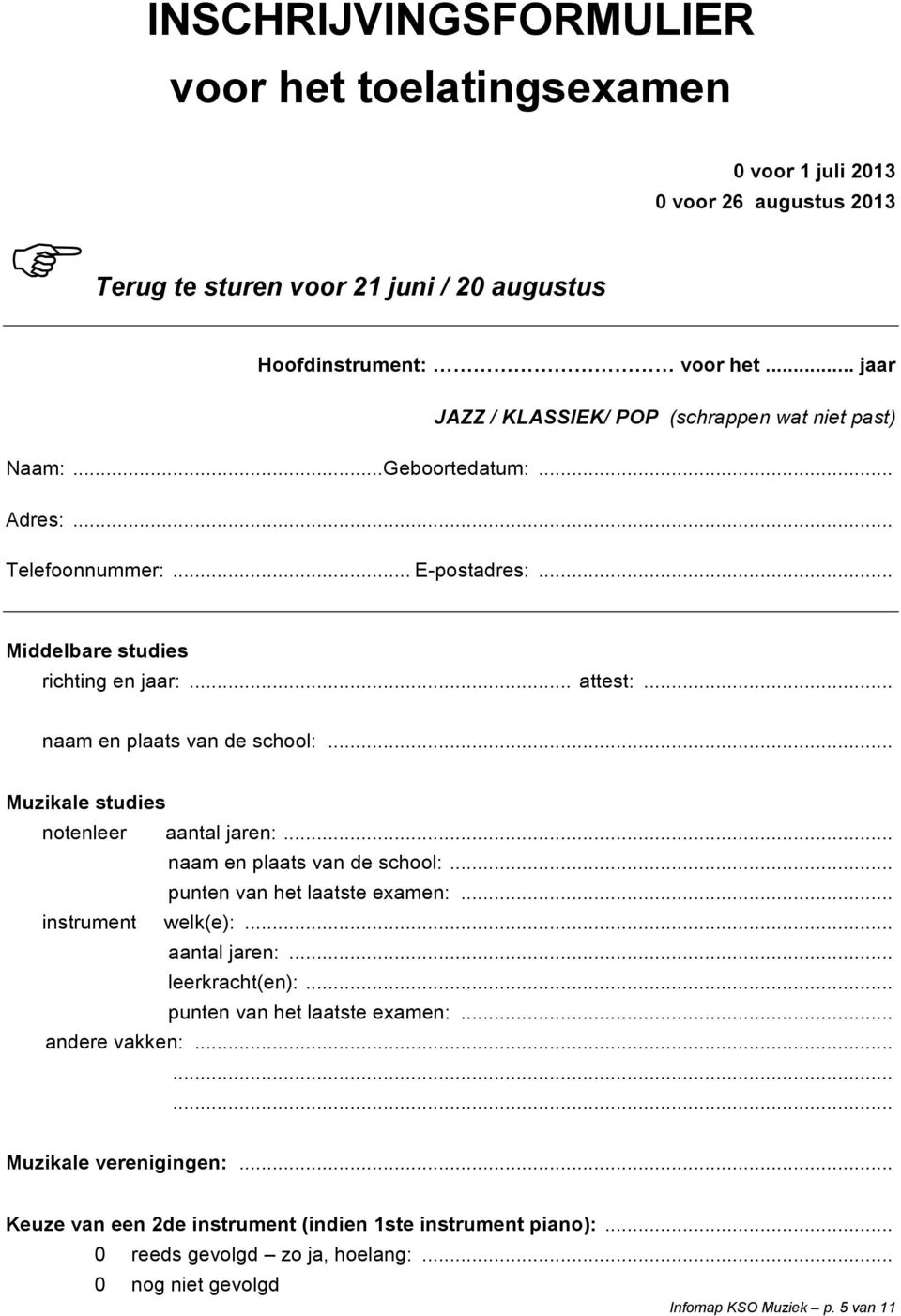 .. naam en plaats van de school:... Muzikale studies notenleer aantal jaren:... naam en plaats van de school:... punten van het laatste examen:... instrument welk(e):... aantal jaren:... leerkracht(en):.